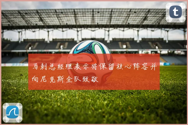 马刺总经理表示将保留核心阵容并向尼克斯全队致敬