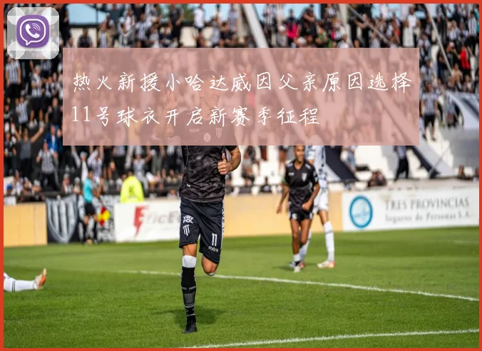 热火新援小哈达威因父亲原因选择11号球衣开启新赛季征程