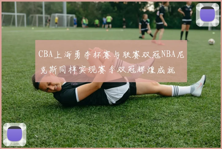 CBA上海勇夺杯赛与联赛双冠NBA尼克斯同样实现赛季双冠辉煌成就